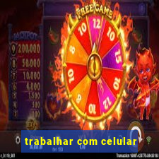 trabalhar com celular